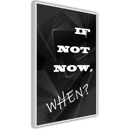 Poster Artgeist Affisch If Not Now, When?