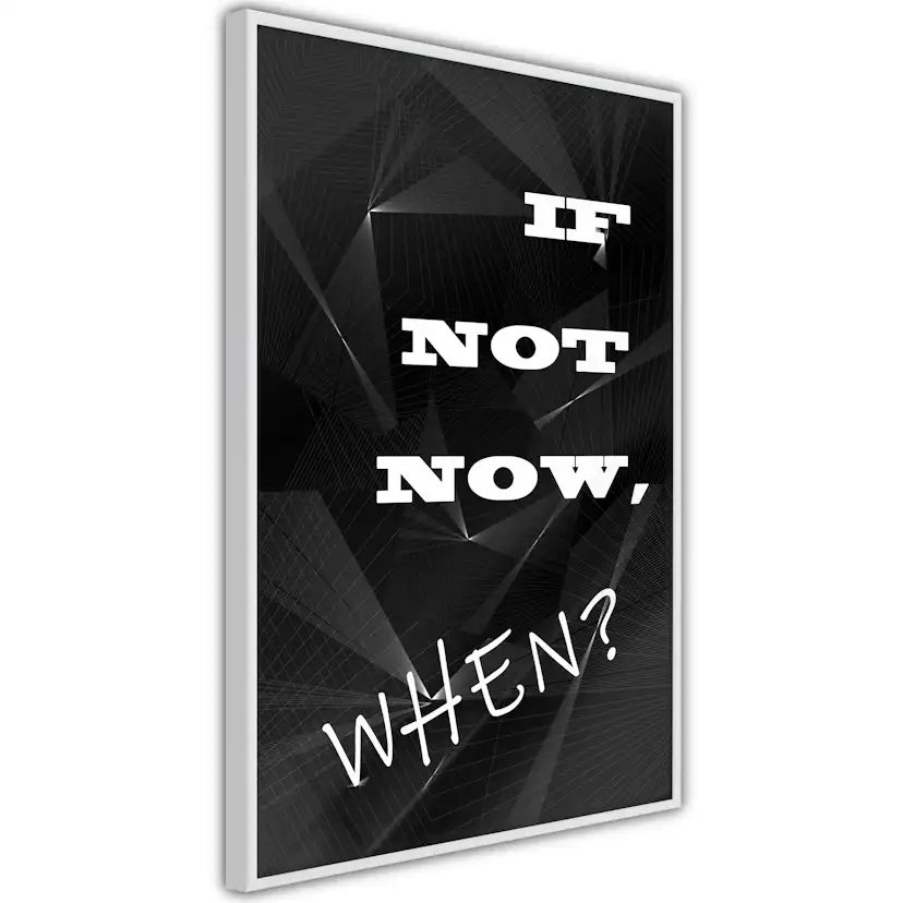Poster Artgeist Affisch If Not Now, When?